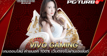 VIVO GAMING เกมออนไลน์ ค่ายนอก 100% เว็บตรงไม่ผ่านเอเย่นต์