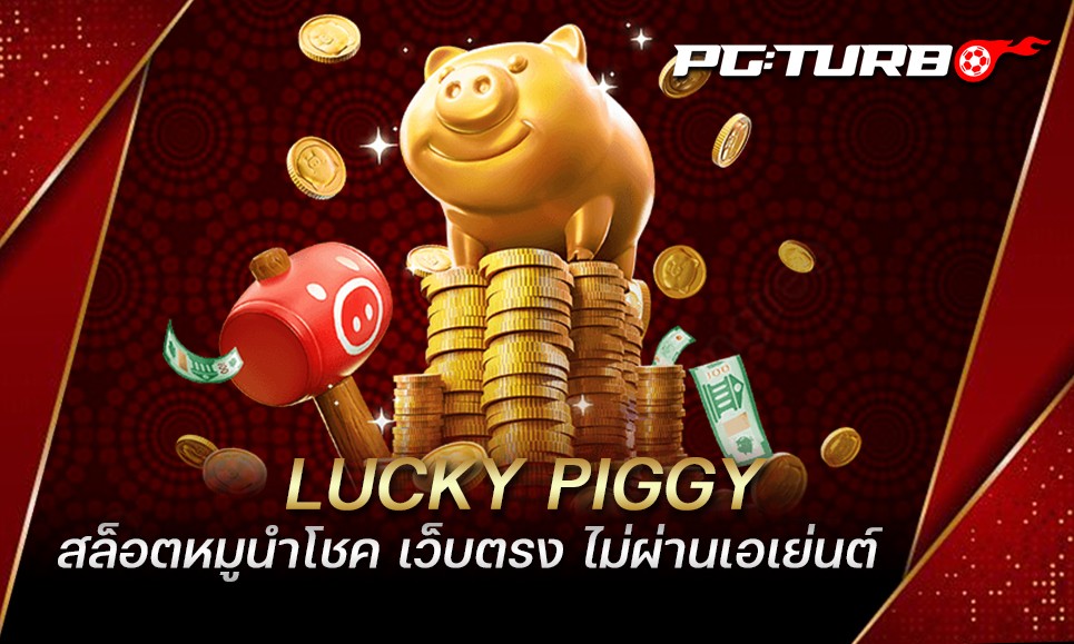 LUCKY PIGGY สล็อตหมูนำโชค เว็บตรง ไม่ผ่านเอเย่นต์