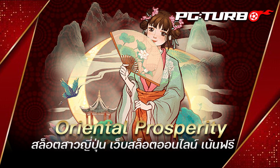 Oriental Prosperity สล็อตสาวญี่ปุ่น เว็บสล็อตออนไลน์ เน้นฟรี