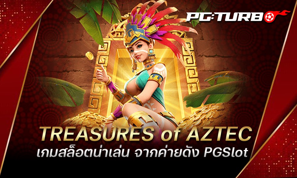 TREASURES of AZTEC เกมสล็อตน่าเล่น จากค่ายดัง PGSlot