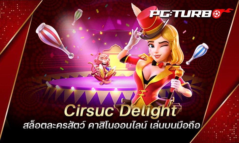 Cirsuc Delight สล็อตละครสัตว์ คาสิโนออนไลน์ เล่นบนมือถือ