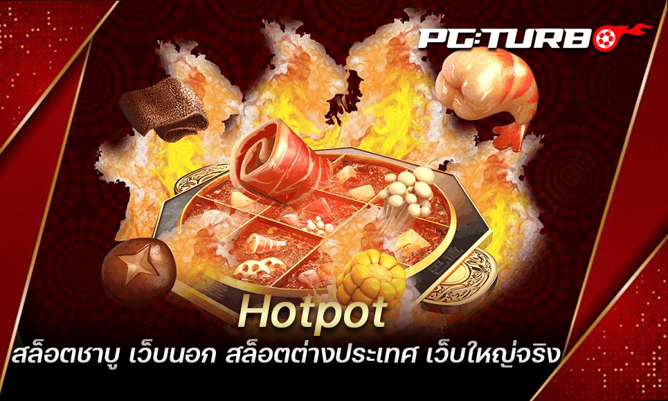 Hotpot สล็อตชาบู เว็บนอก สล็อตต่างประเทศ เว็บใหญ่จริง