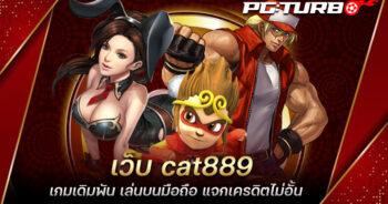 เว็บ cat889 เกมเดิมพัน เล่นบนมือถือ แจกเครดิตไม่อั้น