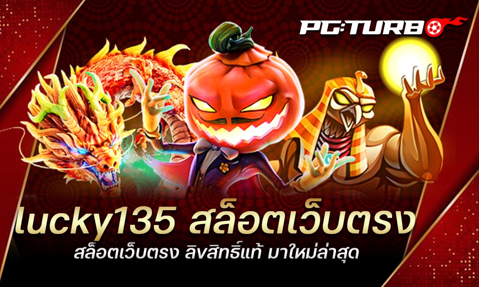 lucky135 สล็อตเว็บตรง ไม่มีเอเย่นต์ ทำเงินง่าย ได้เงินจริง