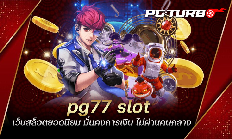 pg77 slot เว็บสล็อตยอดนิยม มั่นคงการเงิน ไม่ผ่านคนกลาง