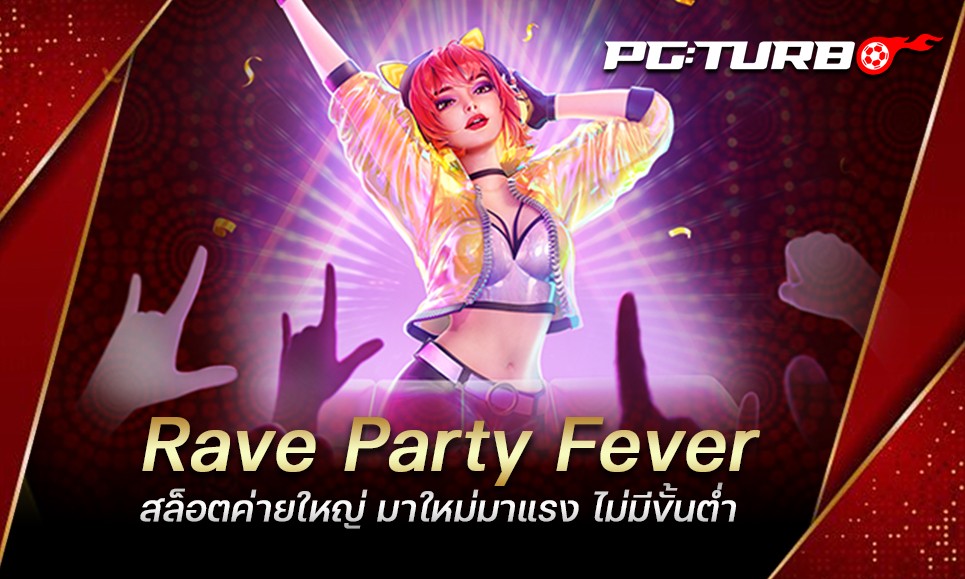 Rave Party Fever สล็อตค่ายใหญ่ มาใหม่มาแรง ไม่มีขั้นต่ำ