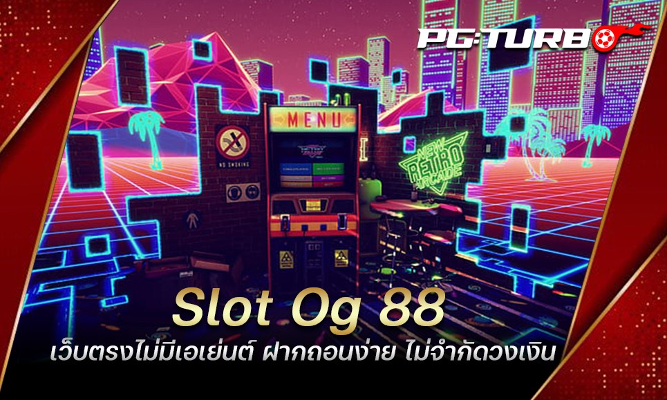 Slot Og 88 เว็บตรงไม่มีเอเย่นต์ ฝากถอนง่าย ไม่จำกัดวงเงิน