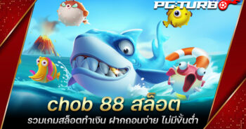 chob 88 สล็อต รวมเกมสล็อตทำเงิน ฝากถอนง่าย ไม่มีขั้นต่ำ