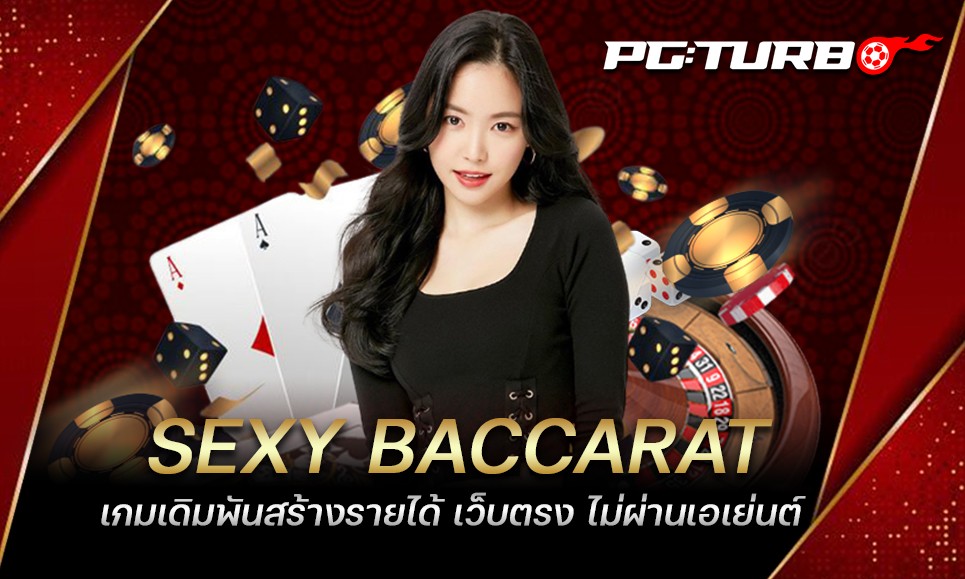 SEXY BACCARAT เกมเดิมพันสร้างรายได้ เว็บตรง ไม่ผ่านเอเย่นต์