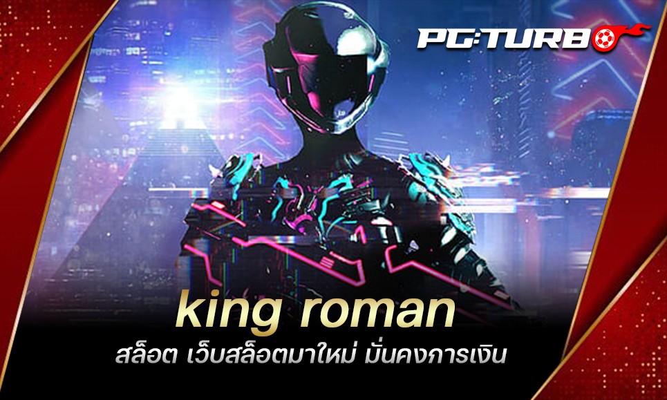 king roman สล็อต เว็บสล็อตมาใหม่ มั่นคงการเงิน