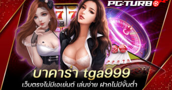 บาคาร่า tga999 เว็บตรงไม่มีเอเย่นต์ เล่นง่าย ฝากไม่มีขั้นต่ำ