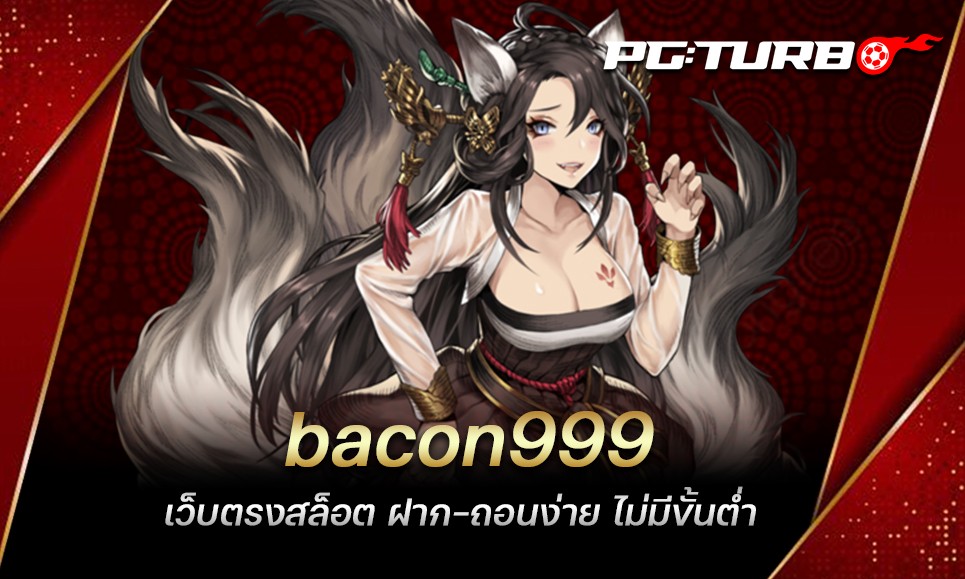 bacon999 เว็บตรงสล็อต ฝาก-ถอนง่าย ไม่มีขั้นต่ำ