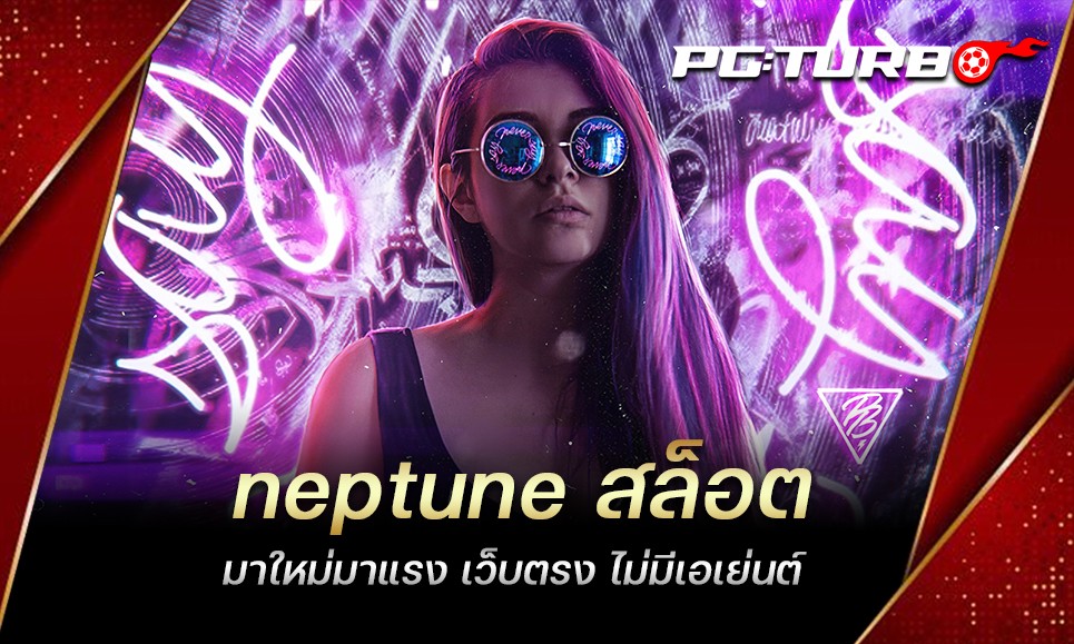 neptune สล็อต มาใหม่มาแรง เว็บตรง ไม่มีเอเย่นต์