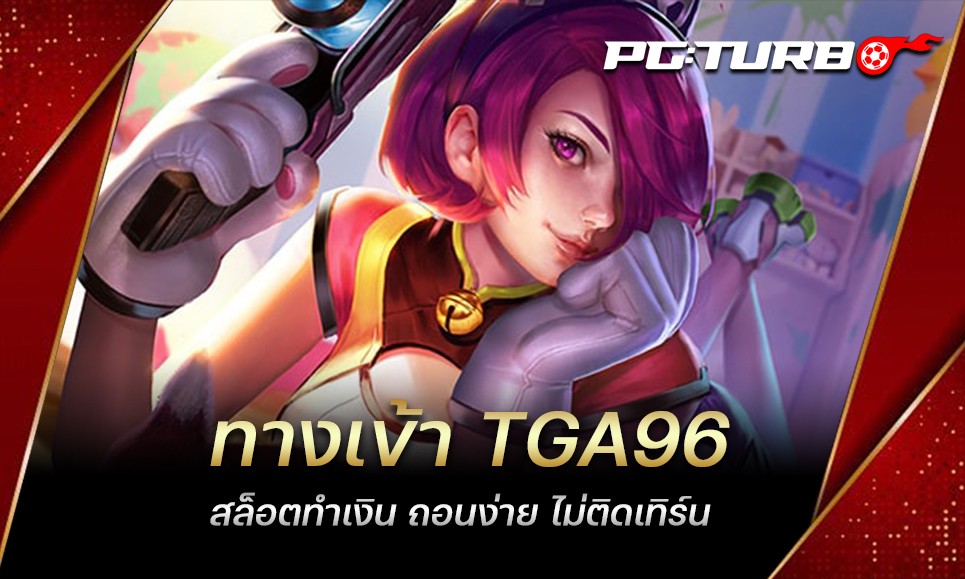 ทางเข้า TGA96 สล็อตทำเงิน ถอนง่าย ไม่ติดเทิร์น