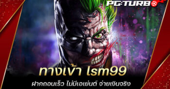 ทางเข้า lsm99 ฝากถอนเร็ว ไม่มีเอเย่นต์ จ่ายเงินจริง