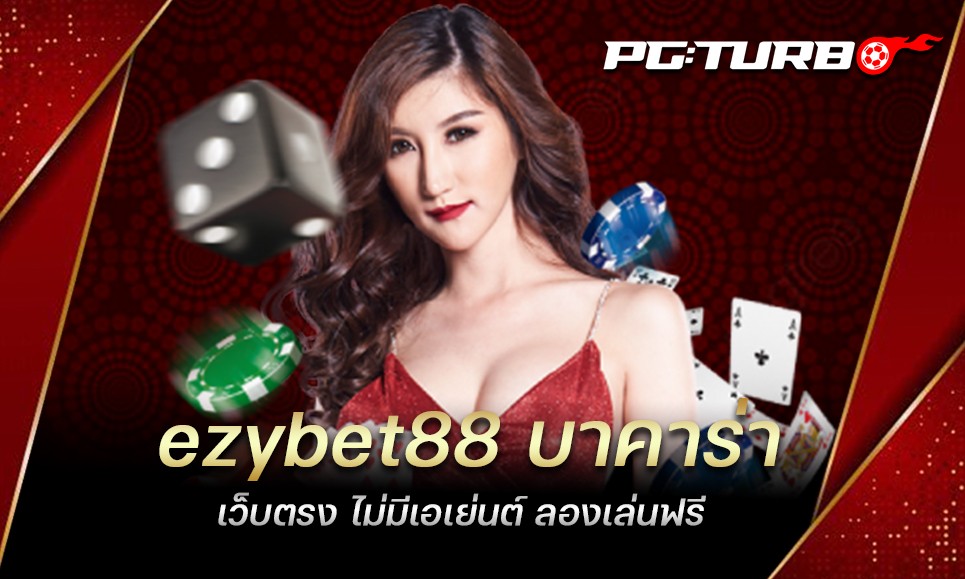 ezybet88 บาคาร่า เว็บตรง ไม่มีเอเย่นต์ ลองเล่นฟรี