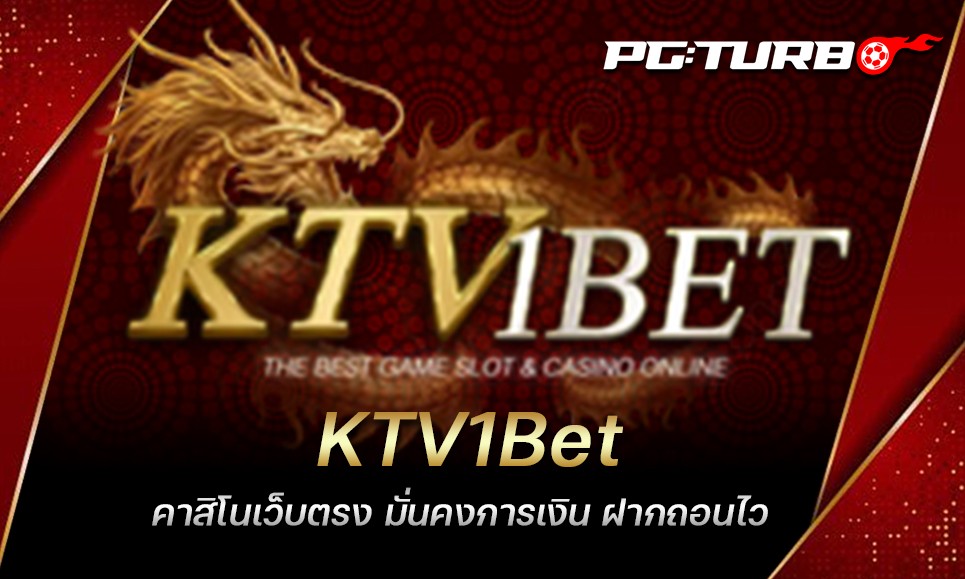 KTV1Bet คาสิโนเว็บตรง มั่นคงการเงิน ฝากถอนไว