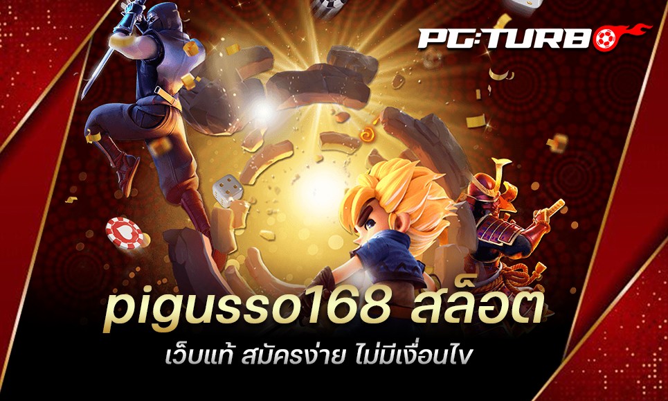 pigusso168 สล็อต เว็บแท้ สมัครง่าย ไม่มีเงื่อนไข