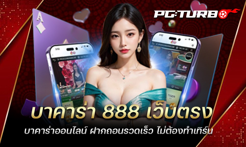 บาคาร่า 888 เว็บตรง บาคาร่าออนไลน์ ฝากถอนรวดเร็ว ไม่ต้องทำเทิร์น