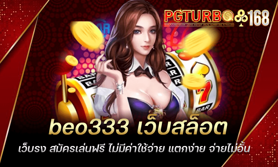 beo333 เว็บสล็อตเว็บรง สมัครเล่นฟรี ไม่มีค่าใช้จ่าย แตกง่าย จ่ายไม่อั้น