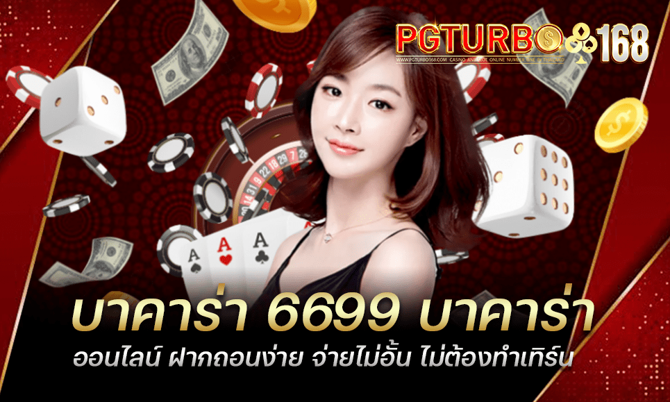 บาคาร่า 6699 บาคาร่าออนไลน์ ฝากถอนง่าย จ่ายไม่อั้น ไม่ต้องทำเทิร์น