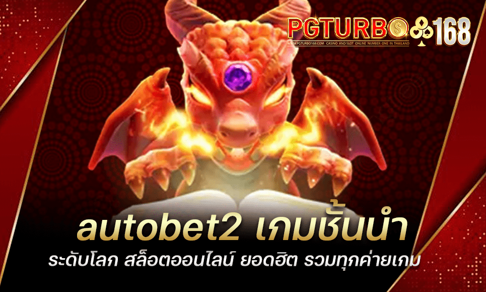 autobet2 เกมชั้นนำระดับโลก สล็อตออนไลน์ ยอดฮิต รวมทุกค่ายเกม