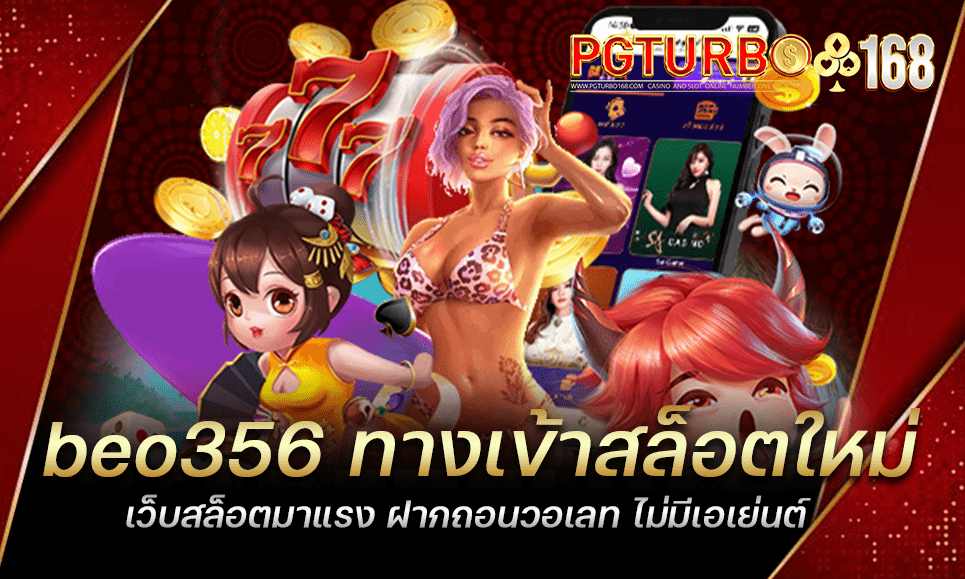 beo356 ทางเข้าสล็อตใหม่ เว็บสล็อตมาแรง ฝากถอนวอเลท ไม่มีเอเย่นต์