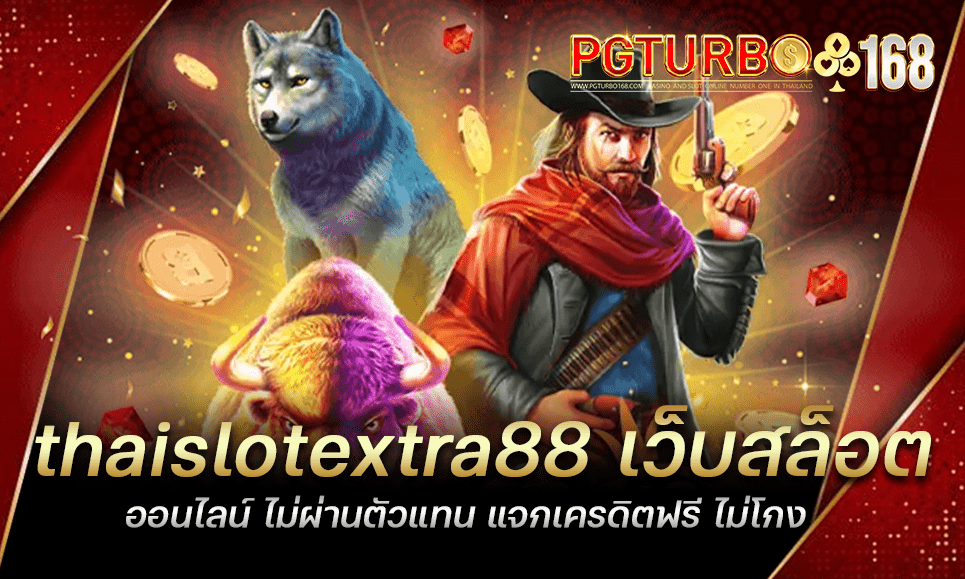 thaislotextra88 เว็บสล็อตออนไลน์ ไม่ผ่านตัวแทน แจกเครดิตฟรี ไม่โกง