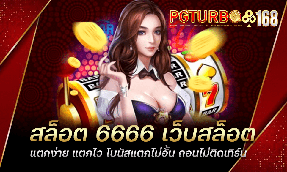 สล็อต 6666 เว็บสล็อตแตกง่าย แตกไว โบนัสแตกไม่อั้น ถอนไม่ติดเทิร์น