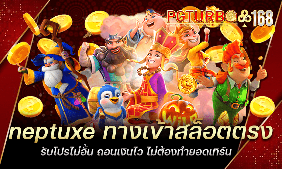 neptuxe ทางเข้าสล็อตตรง รับโปรไม่อั้น ถอนเงินไว ไม่ต้องทำยอดเทิร์น